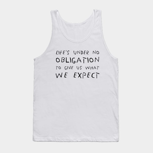 Life's Under No Obligation To Give Us What We Expect black Tank Top by QuotesInMerchandise
